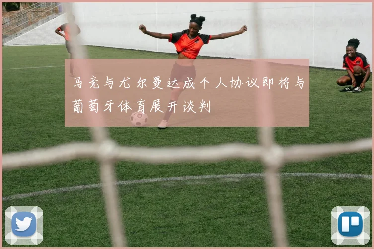 马竞与尤尔曼达成个人协议即将与葡萄牙体育展开谈判